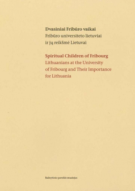 Spiritual Children of Fribourg: Lithuanians at the University of Fribourg and Their Importance for Lithuania: Catalogue